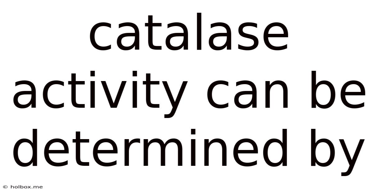 Catalase Activity Can Be Determined By