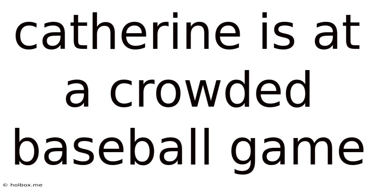 Catherine Is At A Crowded Baseball Game