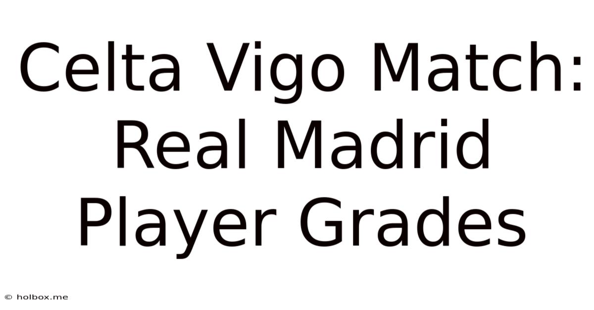 Celta Vigo Match: Real Madrid Player Grades