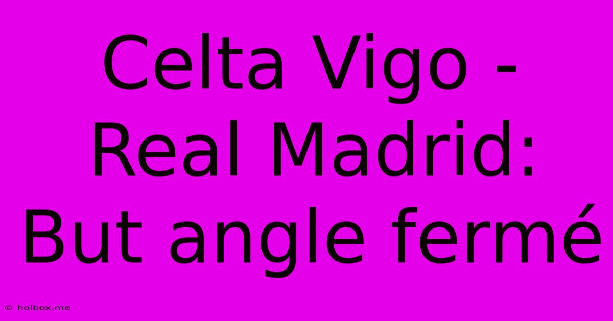 Celta Vigo - Real Madrid: But Angle Fermé