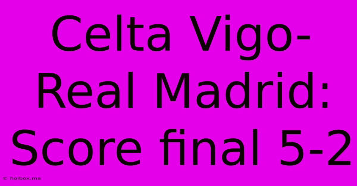 Celta Vigo-Real Madrid: Score Final 5-2