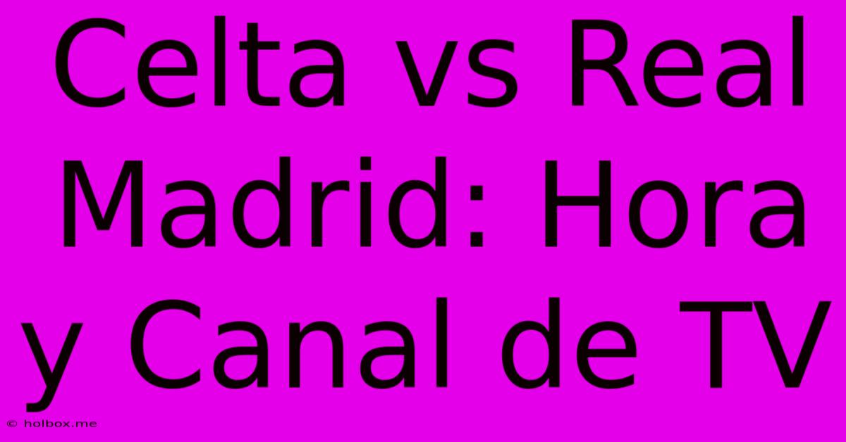 Celta Vs Real Madrid: Hora Y Canal De TV