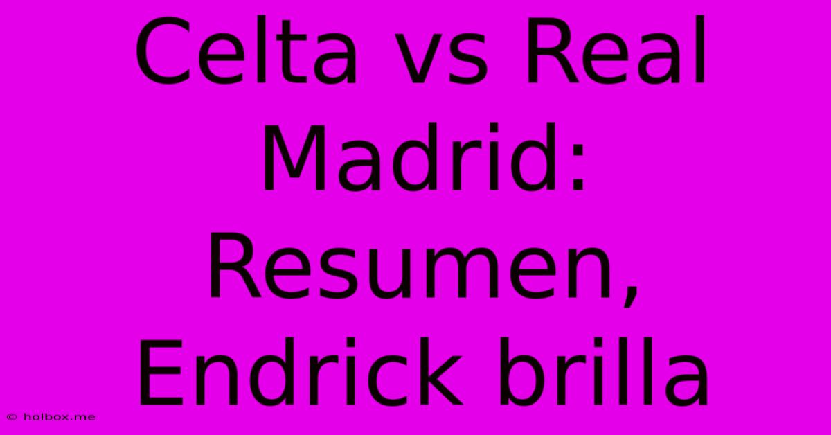 Celta Vs Real Madrid: Resumen, Endrick Brilla