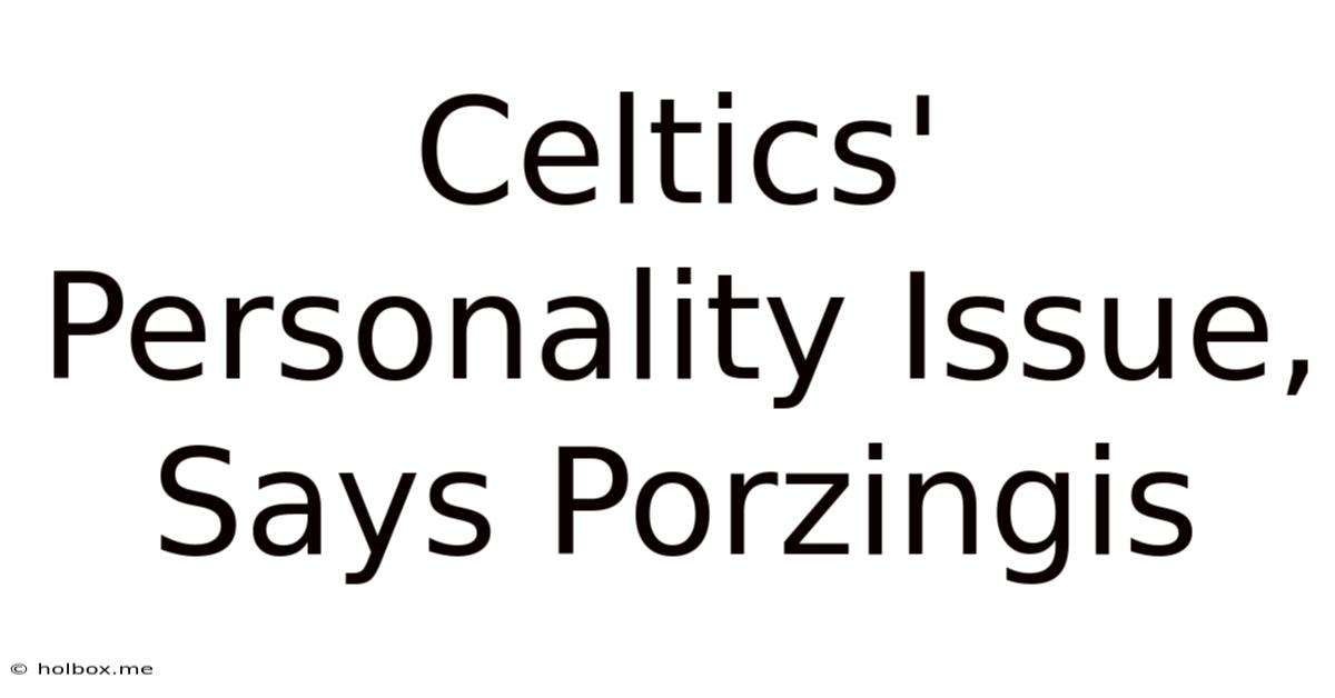 Celtics' Personality Issue, Says Porzingis