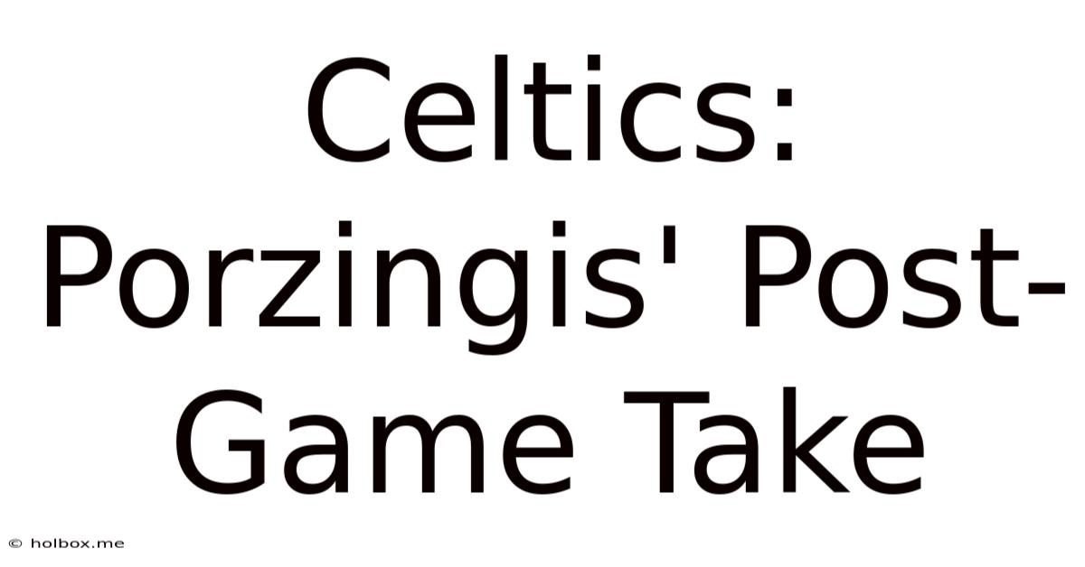 Celtics: Porzingis' Post-Game Take