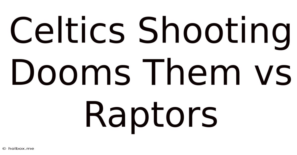 Celtics Shooting Dooms Them Vs Raptors