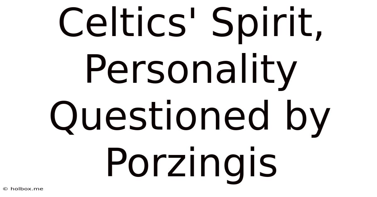 Celtics' Spirit, Personality Questioned By Porzingis