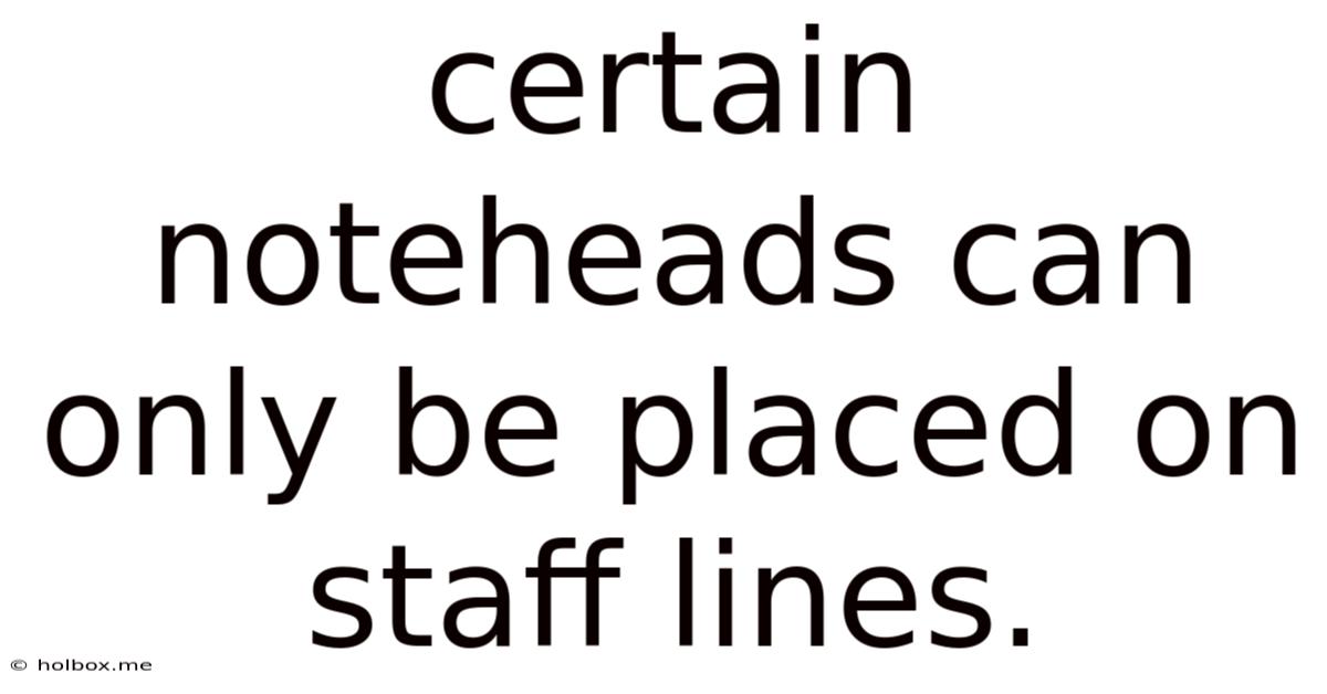 Certain Noteheads Can Only Be Placed On Staff Lines.