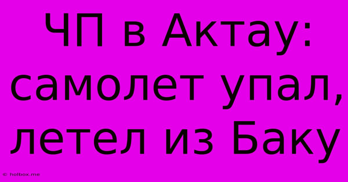 ЧП В Актау: Самолет Упал, Летел Из Баку