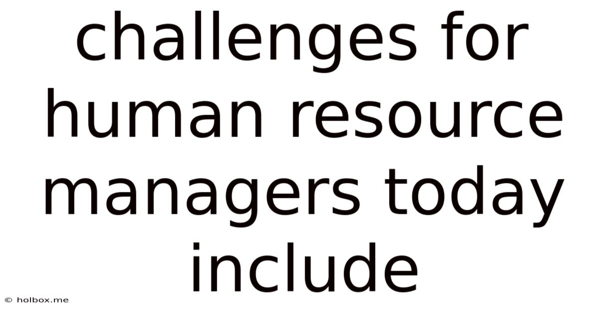 Challenges For Human Resource Managers Today Include