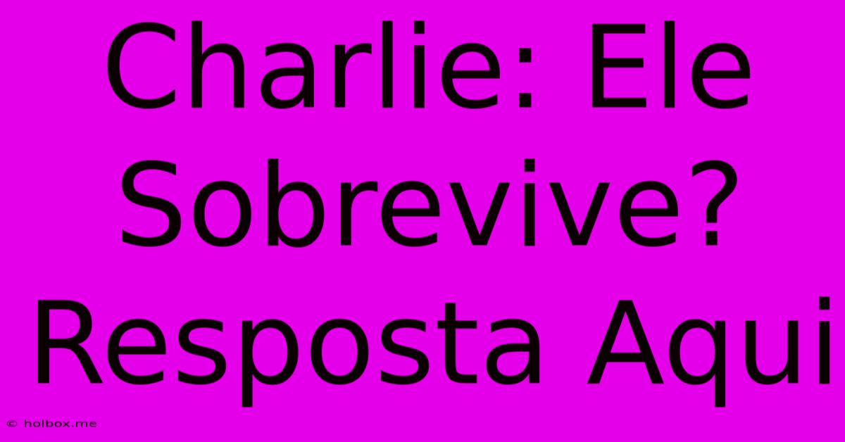 Charlie: Ele Sobrevive? Resposta Aqui