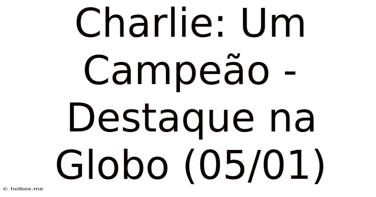 Charlie: Um Campeão - Destaque Na Globo (05/01)