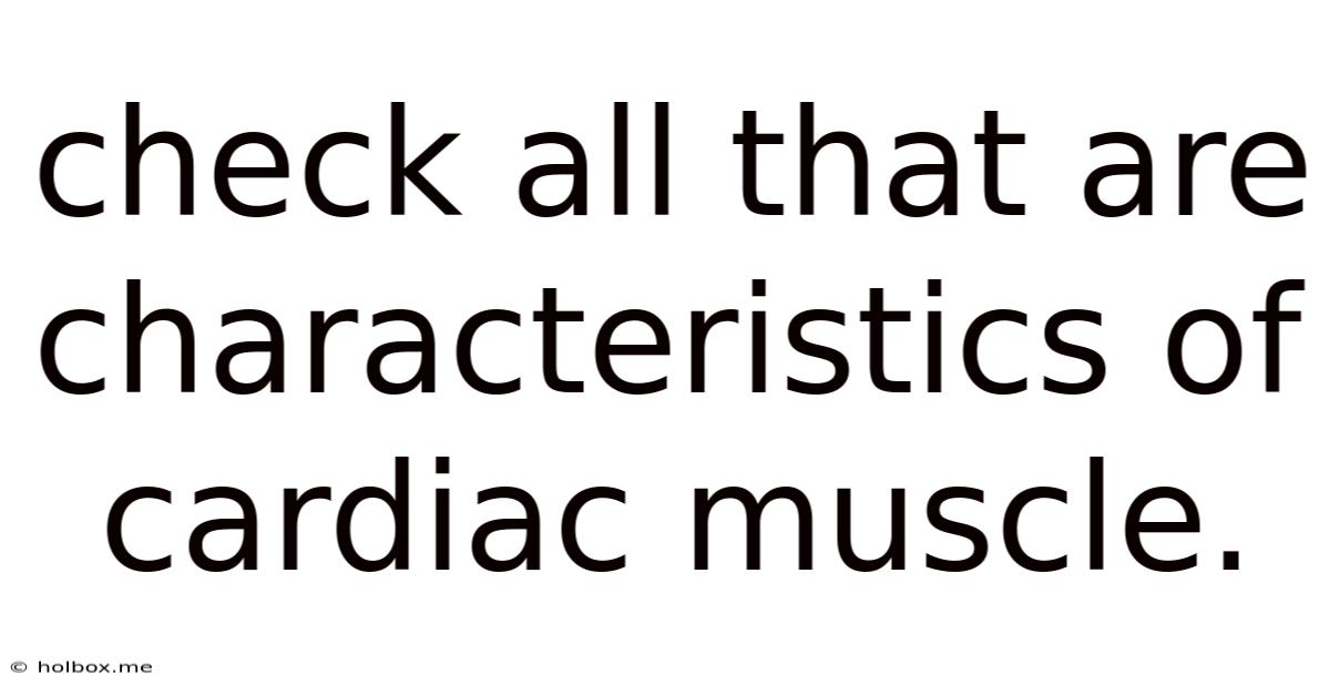 Check All That Are Characteristics Of Cardiac Muscle.