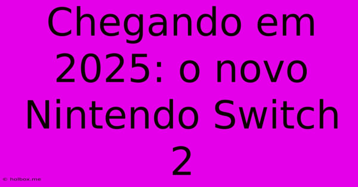 Chegando Em 2025: O Novo Nintendo Switch 2