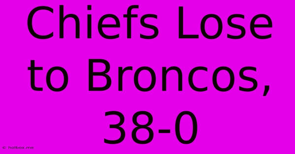 Chiefs Lose To Broncos, 38-0