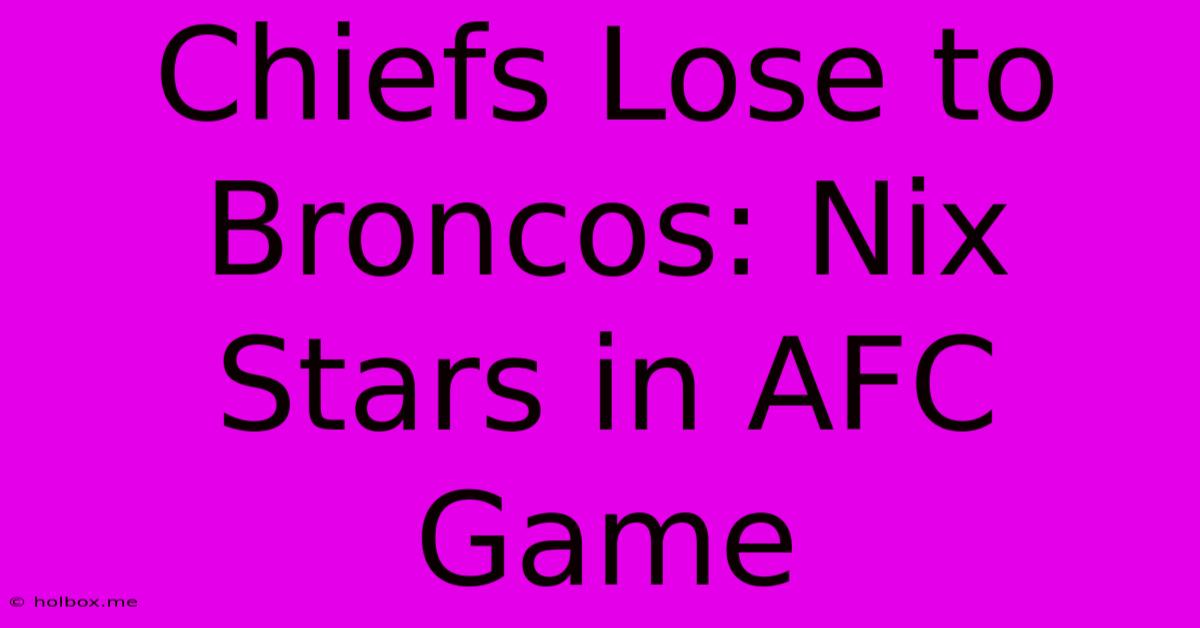 Chiefs Lose To Broncos: Nix Stars In AFC Game