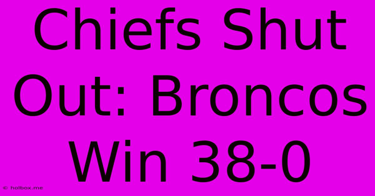 Chiefs Shut Out: Broncos Win 38-0