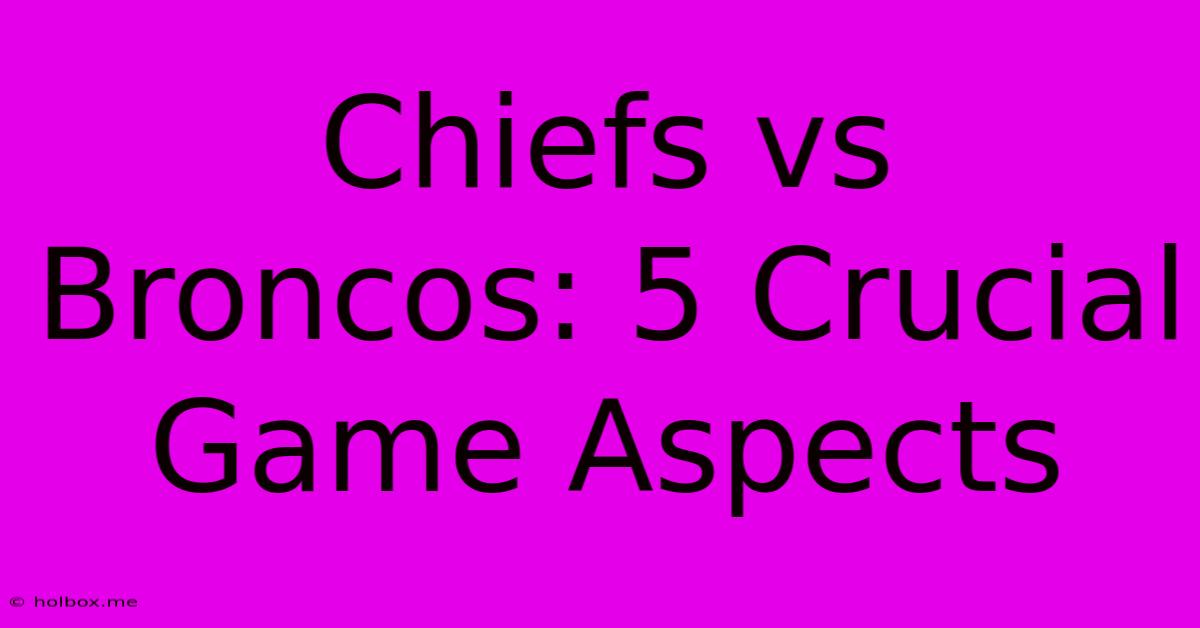 Chiefs Vs Broncos: 5 Crucial Game Aspects