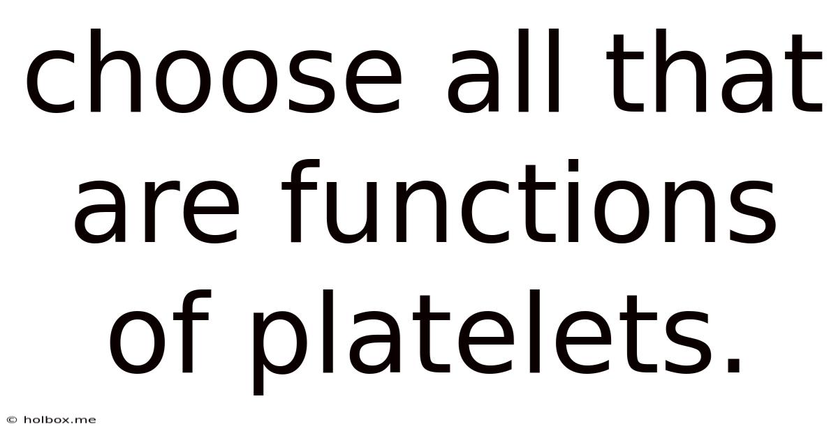 Choose All That Are Functions Of Platelets.