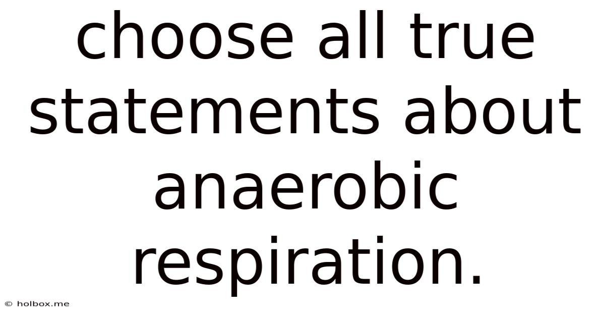 Choose All True Statements About Anaerobic Respiration.