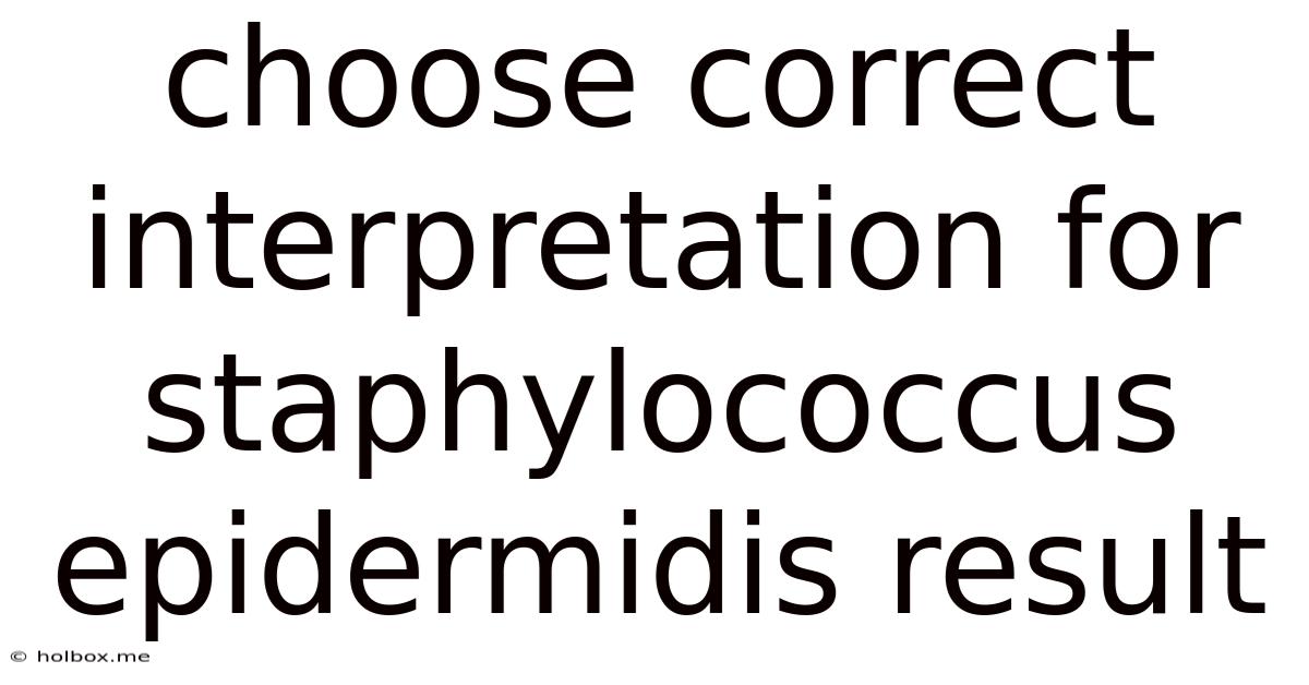 Choose Correct Interpretation For Staphylococcus Epidermidis Result