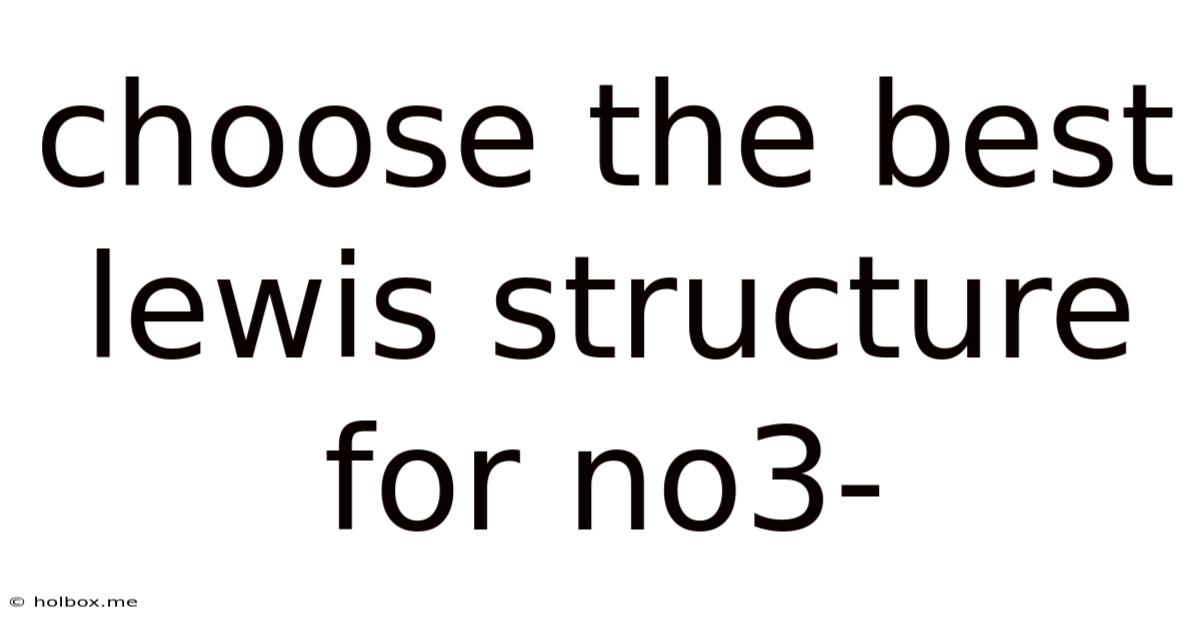 Choose The Best Lewis Structure For No3-