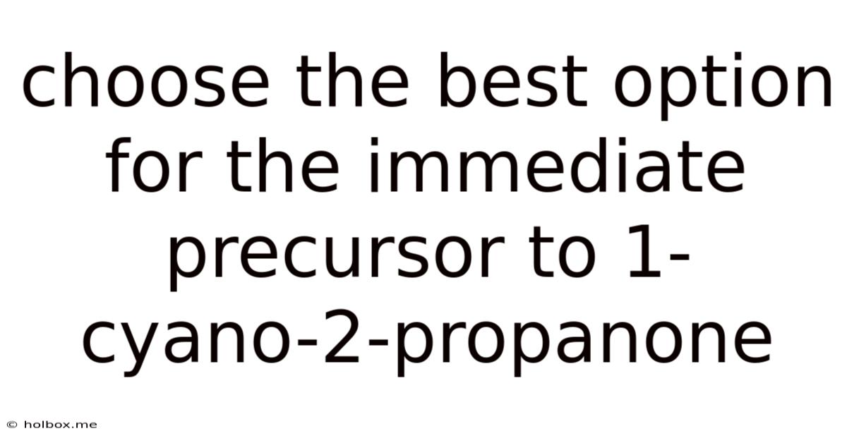 Choose The Best Option For The Immediate Precursor To 1-cyano-2-propanone