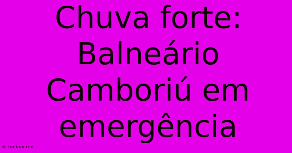 Chuva Forte: Balneário Camboriú Em Emergência