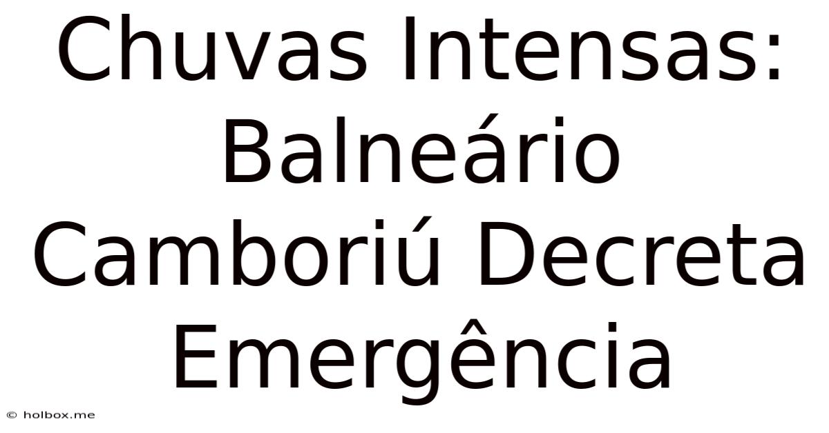 Chuvas Intensas: Balneário Camboriú Decreta Emergência