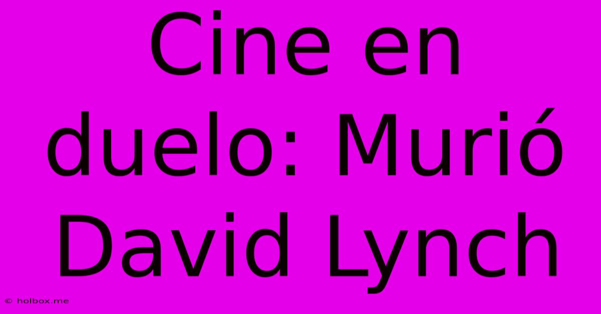 Cine En Duelo: Murió David Lynch