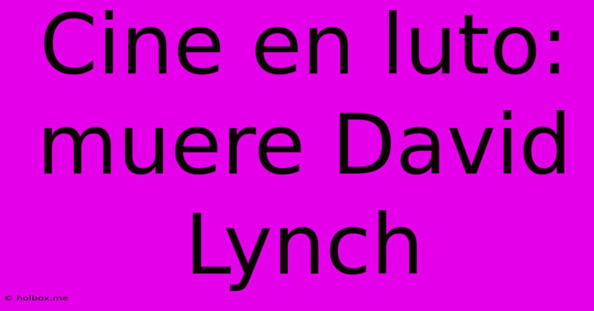 Cine En Luto: Muere David Lynch