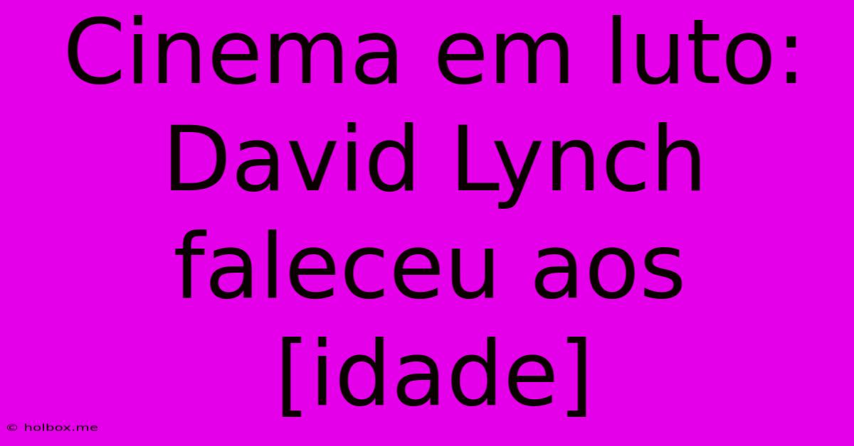 Cinema Em Luto: David Lynch Faleceu Aos [idade]