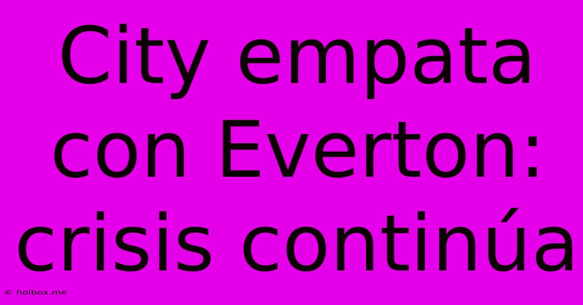 City Empata Con Everton: Crisis Continúa