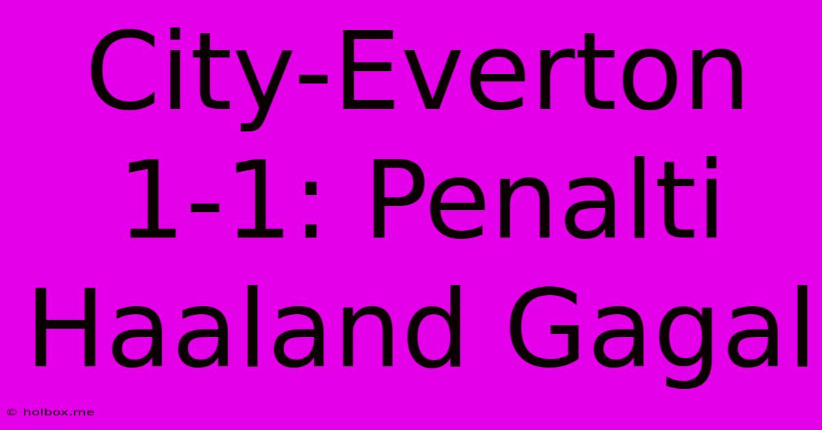 City-Everton 1-1: Penalti Haaland Gagal