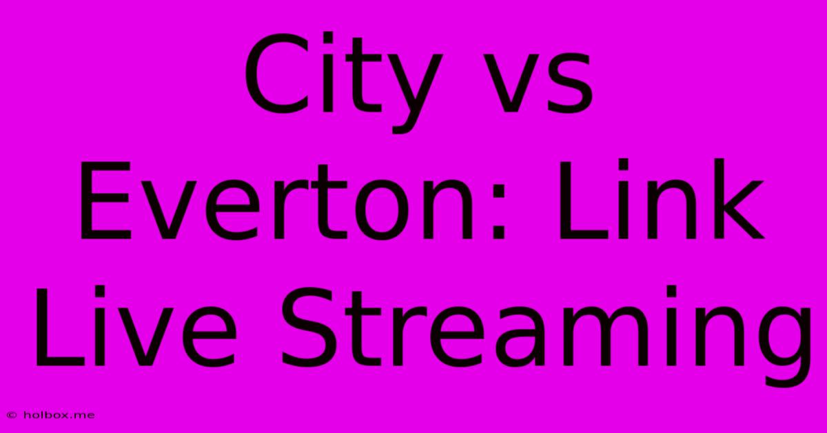 City Vs Everton: Link Live Streaming