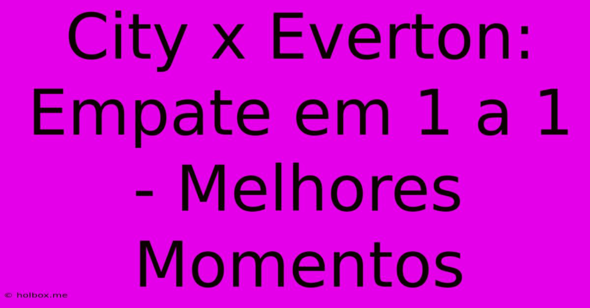 City X Everton: Empate Em 1 A 1 - Melhores Momentos