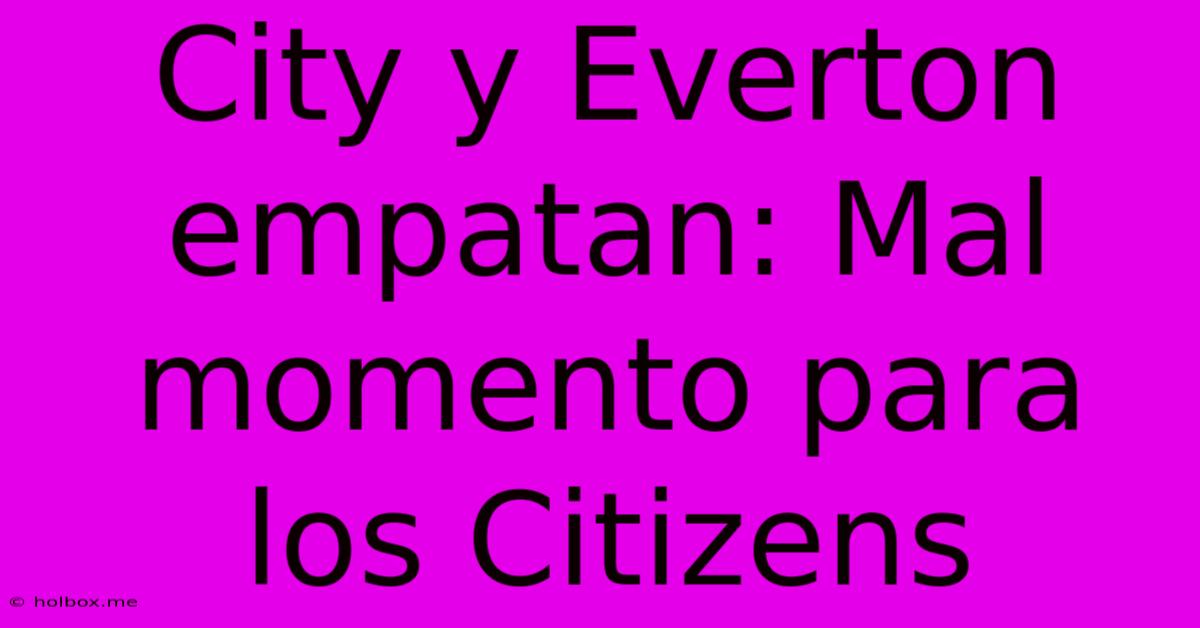 City Y Everton Empatan: Mal Momento Para Los Citizens