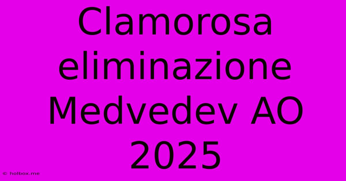 Clamorosa Eliminazione Medvedev AO 2025