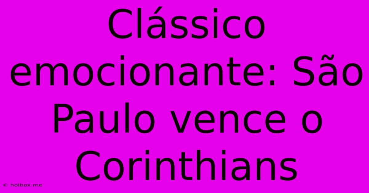 Clássico Emocionante: São Paulo Vence O Corinthians