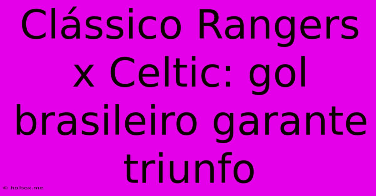 Clássico Rangers X Celtic: Gol Brasileiro Garante Triunfo