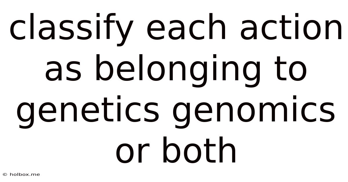 Classify Each Action As Belonging To Genetics Genomics Or Both