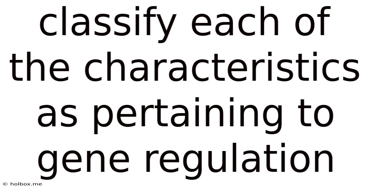 Classify Each Of The Characteristics As Pertaining To Gene Regulation