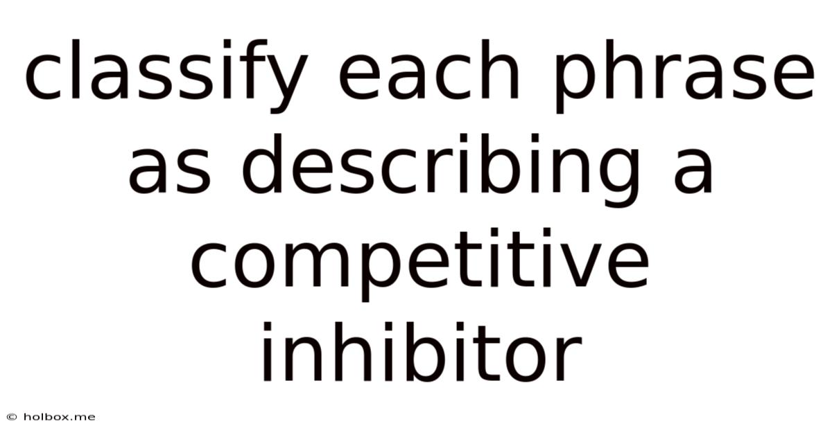 Classify Each Phrase As Describing A Competitive Inhibitor
