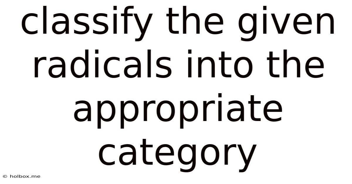 Classify The Given Radicals Into The Appropriate Category