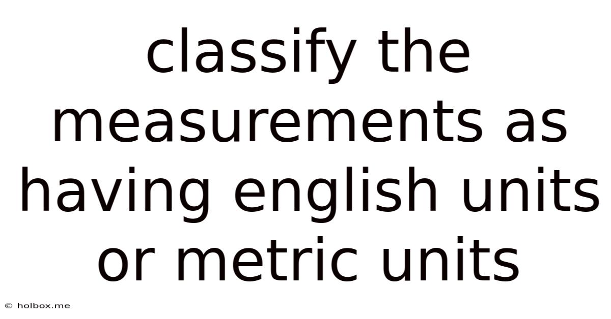 Classify The Measurements As Having English Units Or Metric Units