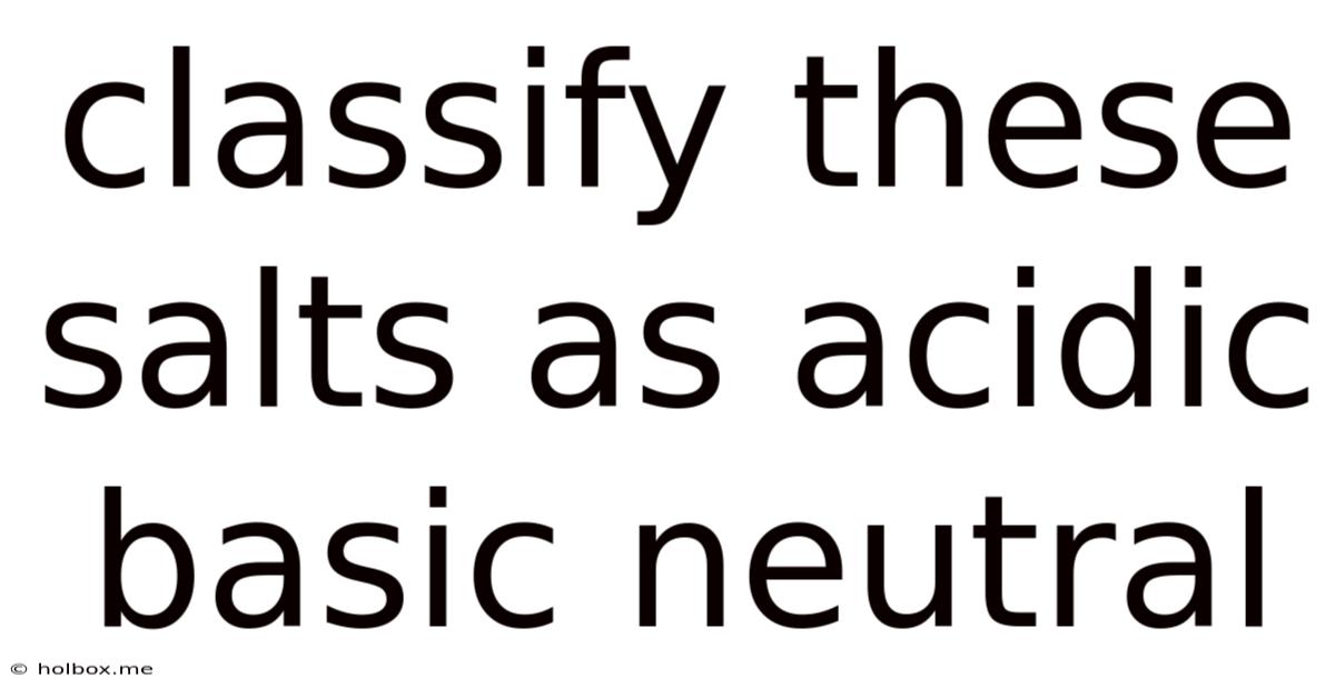 Classify These Salts As Acidic Basic Neutral