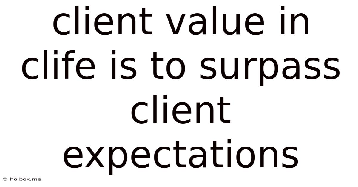Client Value In Clife Is To Surpass Client Expectations