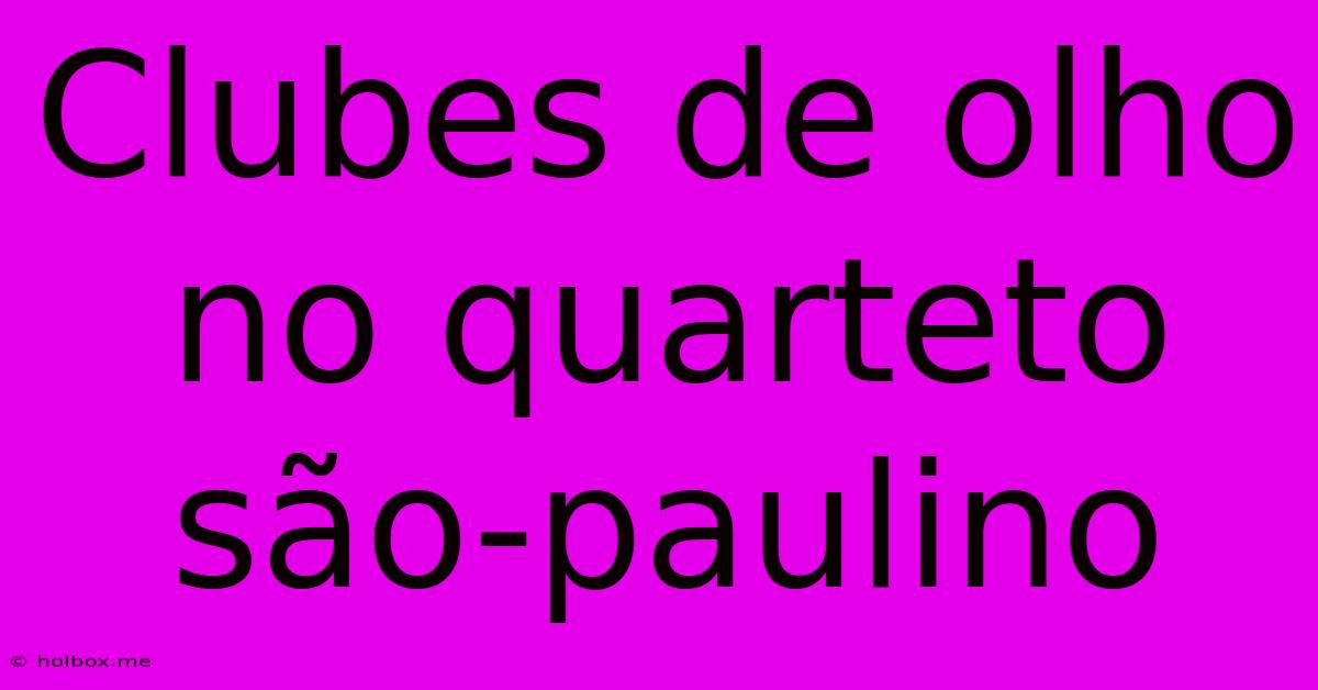 Clubes De Olho No Quarteto São-paulino