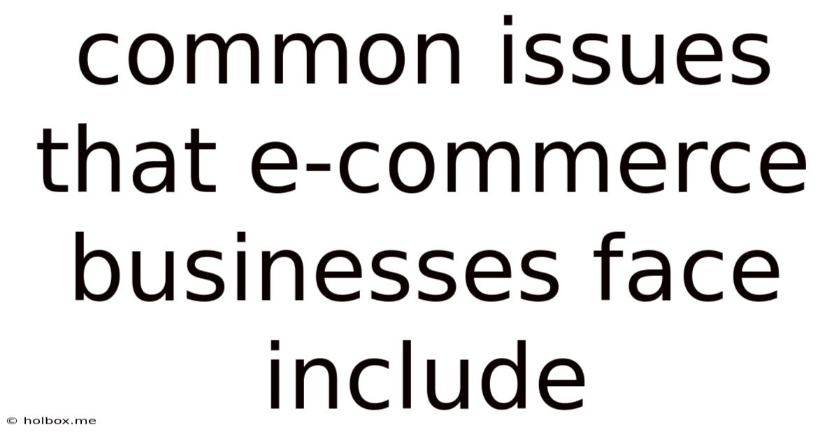 Common Issues That E-commerce Businesses Face Include