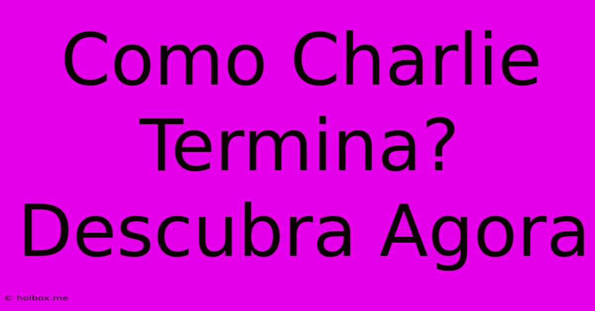 Como Charlie Termina? Descubra Agora